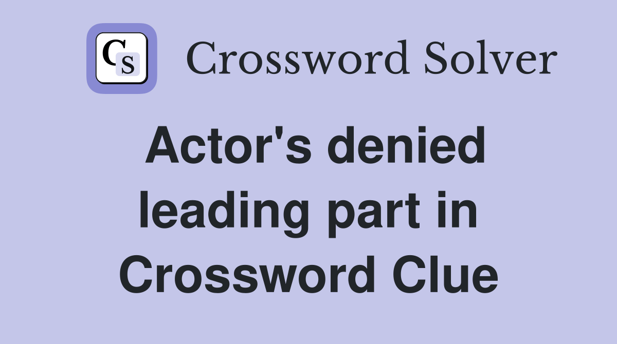 Actor's denied leading part in Crossword Clue Answers Crossword Solver